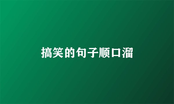 搞笑的句子顺口溜