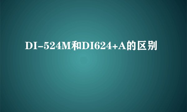 DI-524M和DI624+A的区别