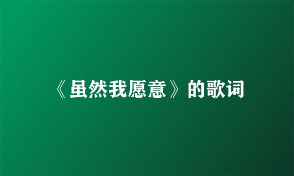 《虽然我愿意》的歌词