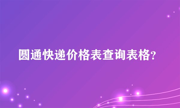 圆通快递价格表查询表格?