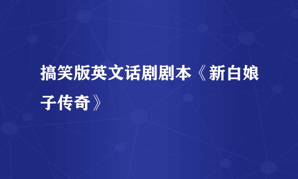搞笑版英文话剧剧本《新白娘子传奇》