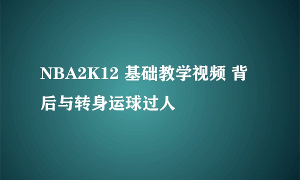 NBA2K12 基础教学视频 背后与转身运球过人