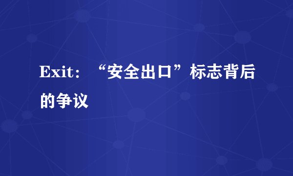 Exit:“安全出口”标志背后的争议