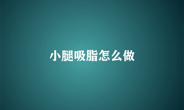 小腿吸脂怎么做
