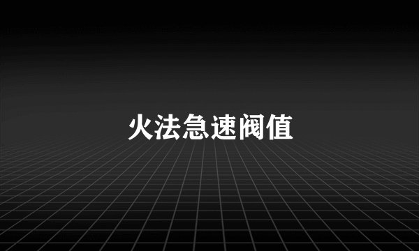 火法急速阀值