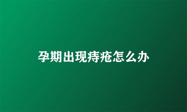 孕期出现痔疮怎么办