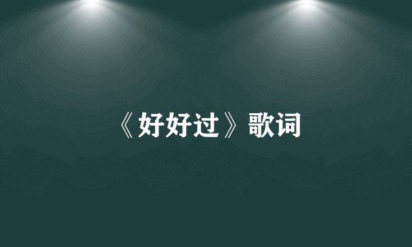 《好好过》歌词