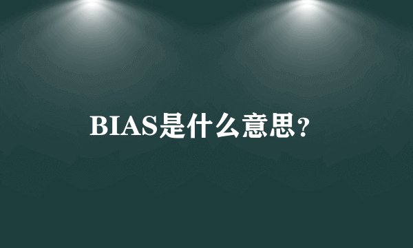 BIAS是什么意思？