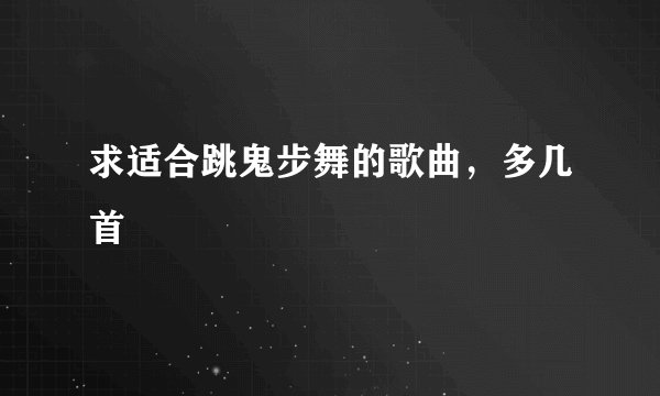 求适合跳鬼步舞的歌曲，多几首