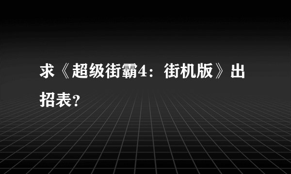 求《超级街霸4：街机版》出招表？