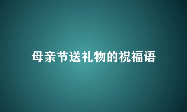 母亲节送礼物的祝福语