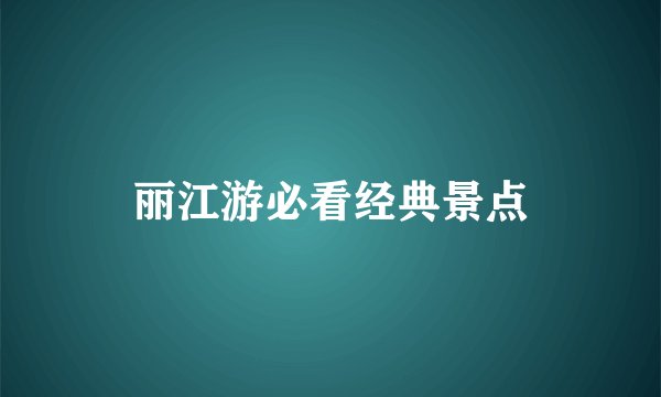 丽江游必看经典景点