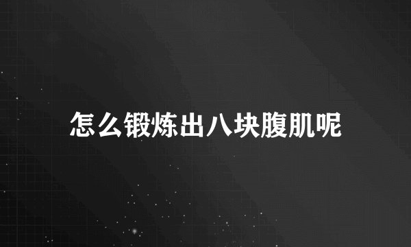 怎么锻炼出八块腹肌呢
