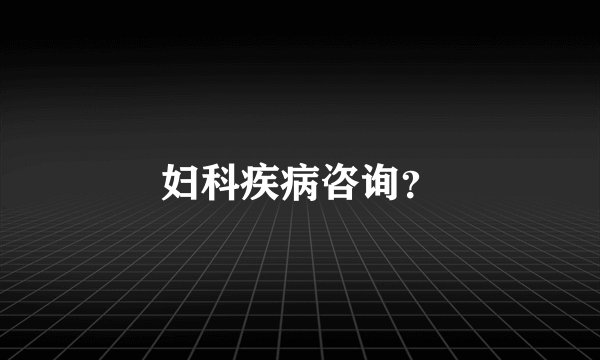 妇科疾病咨询？