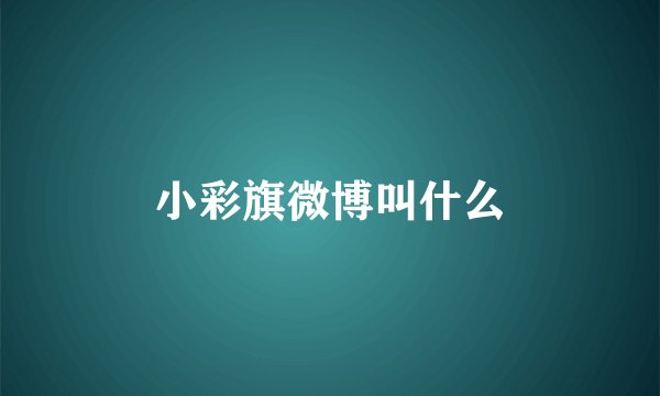 小彩旗微博叫什么