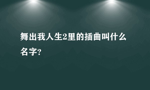 舞出我人生2里的插曲叫什么名字？