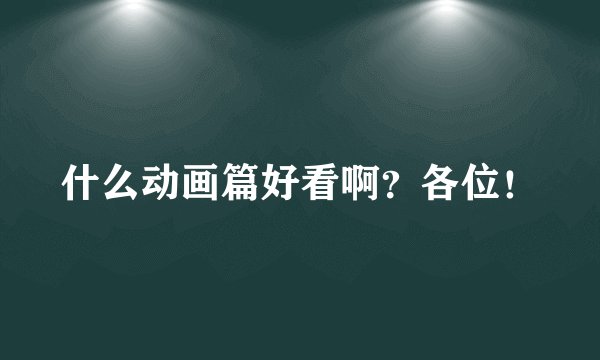 什么动画篇好看啊？各位！
