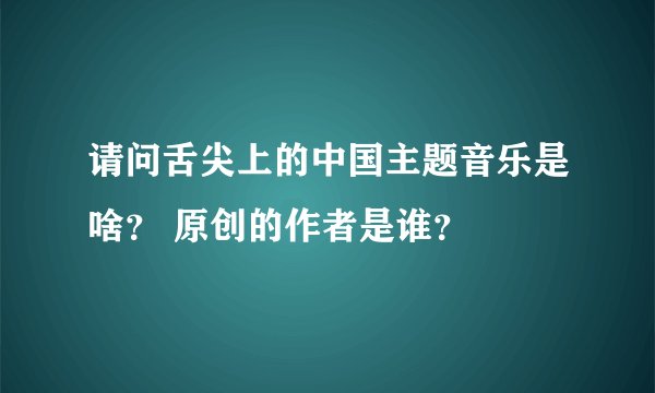 请问舌尖上的中国主题音乐是啥？ 原创的作者是谁？