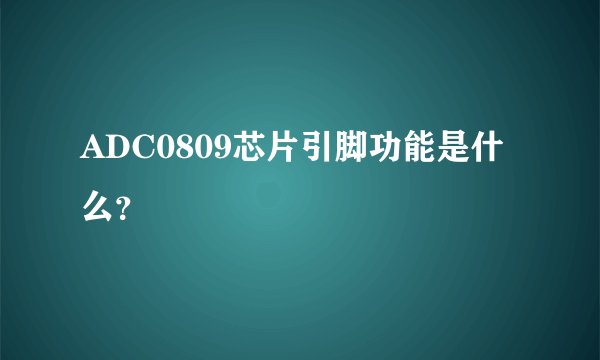 ADC0809芯片引脚功能是什么？