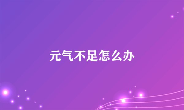 元气不足怎么办
