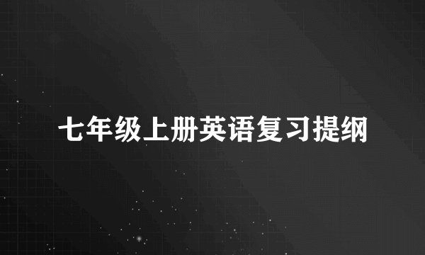 七年级上册英语复习提纲