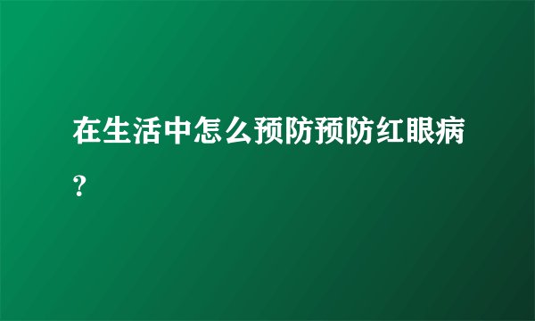 在生活中怎么预防预防红眼病?