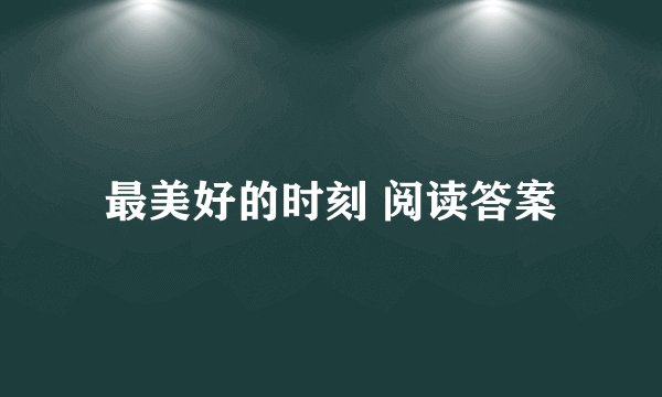 最美好的时刻 阅读答案