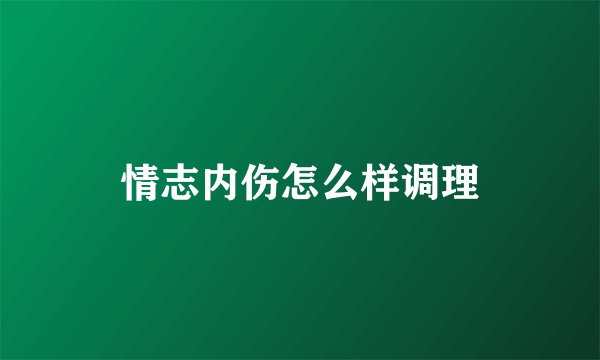 情志内伤怎么样调理