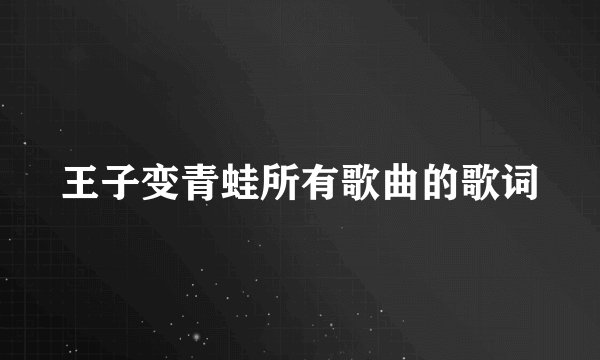 王子变青蛙所有歌曲的歌词