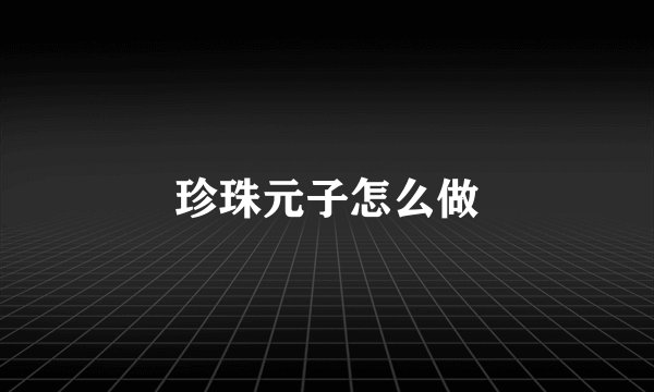 珍珠元子怎么做