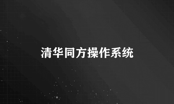 清华同方操作系统