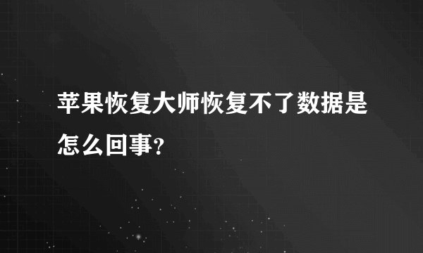苹果恢复大师恢复不了数据是怎么回事？