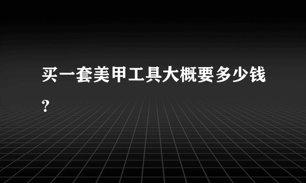 买一套美甲工具大概要多少钱?