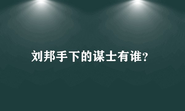 刘邦手下的谋士有谁？