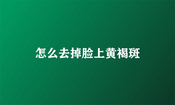 怎么去掉脸上黄褐斑