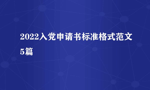 2022入党申请书标准格式范文5篇