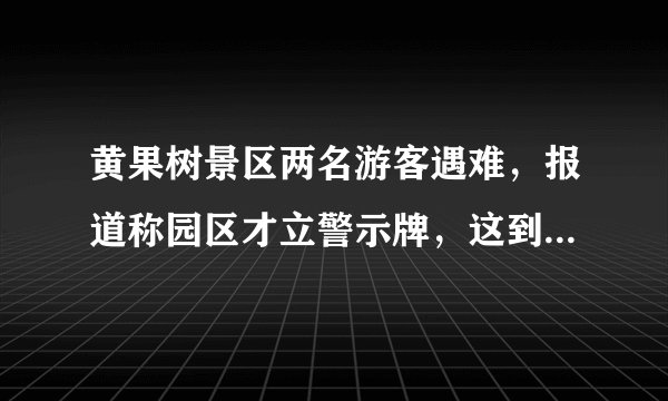 黄果树景区两名游客遇难,报道称园区才立警示牌,这到底是游客的责任还是园区呢?