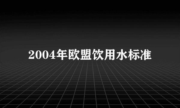 2004年欧盟饮用水标准