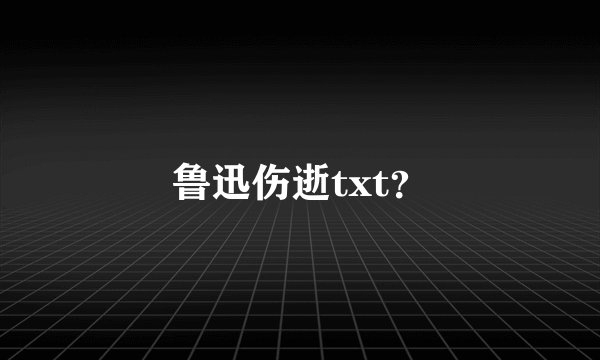 鲁迅伤逝txt?