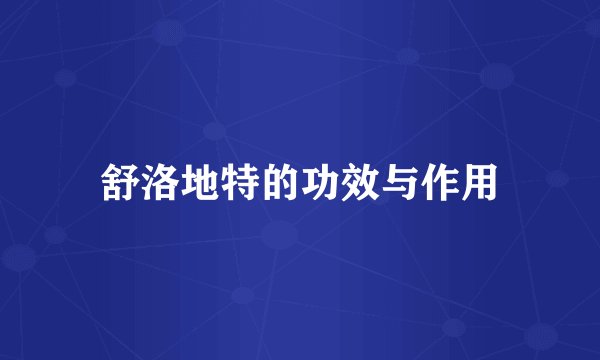 舒洛地特的功效与作用