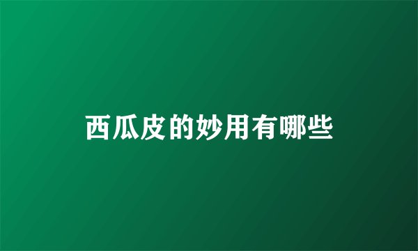 西瓜皮的妙用有哪些