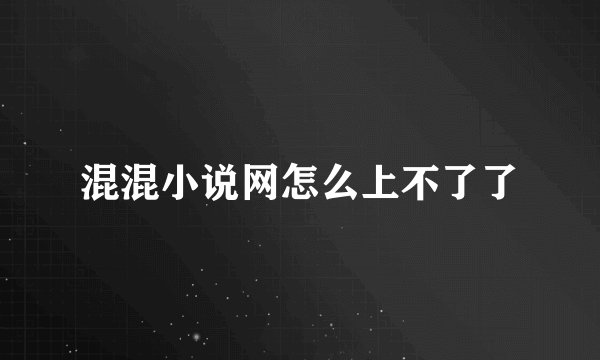 混混小说网怎么上不了了