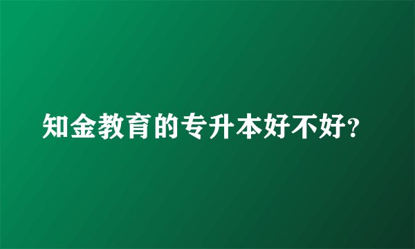 知金教育的专升本好不好?
