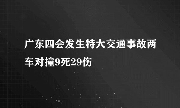 广东四会发生特大交通事故两车对撞9死29伤