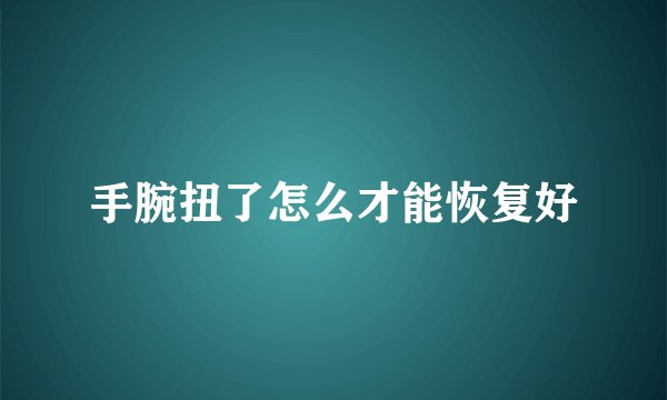 手腕扭了怎么才能恢复好