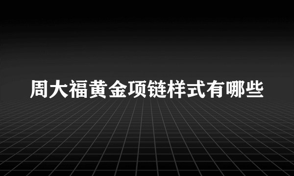 周大福黄金项链样式有哪些