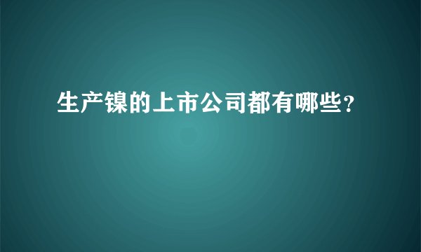 生产镍的上市公司都有哪些？