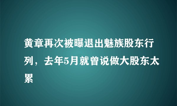 黄章再次被曝退出魅族股东行列,去年5月就曾说做大股东太累