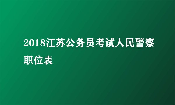 2018江苏公务员考试人民警察职位表