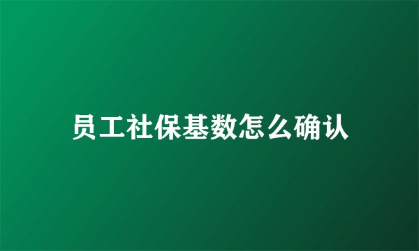 员工社保基数怎么确认
